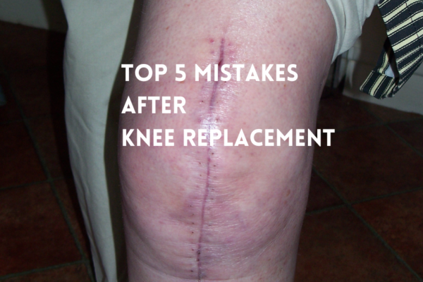 top 5 mistakes after knee replacement, how long does a knee replacement last, what not to do after knee replacement, knee replacement recovery